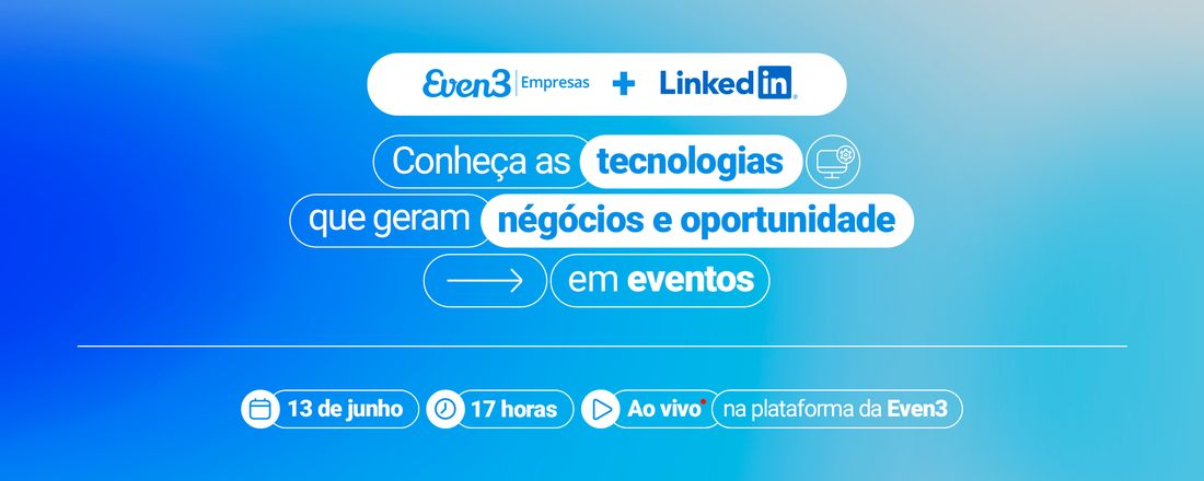 Even3 + LinkedIn: Tecnologias que geram negócios e oportunidades em eventos