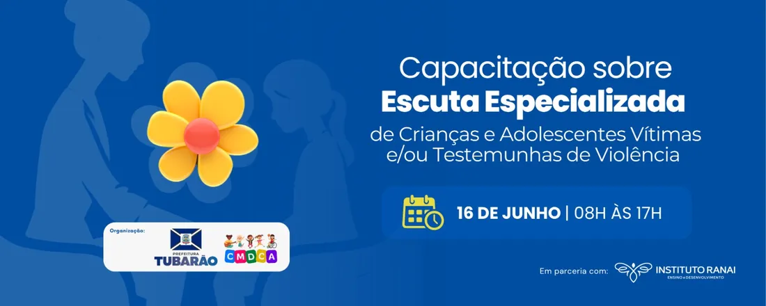Capacitação Sobre Escuta Especializada de Crianças e Adolescentes Vítimas e/ou Testemunhas de Violência - Tubarão/SC