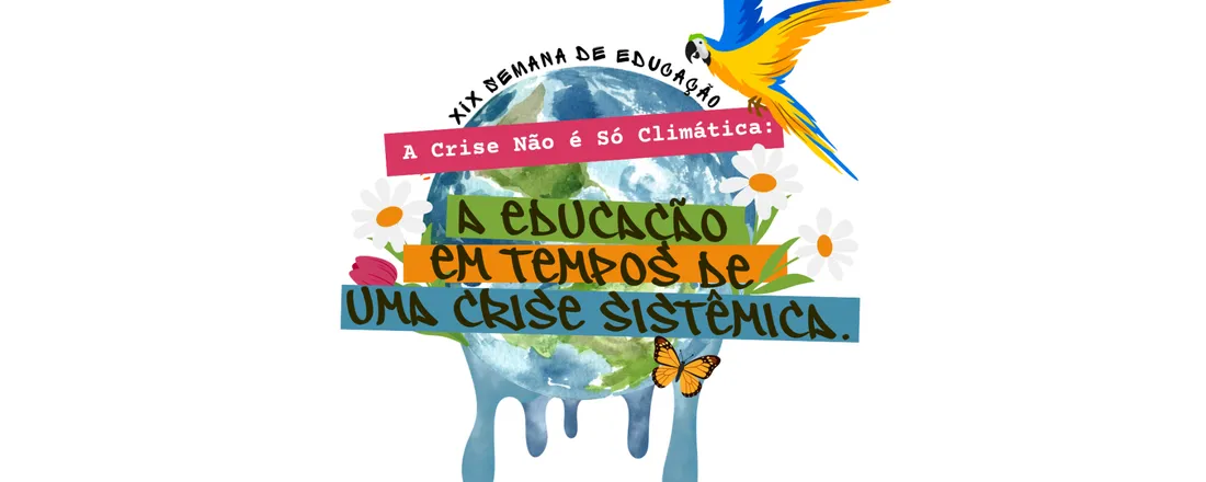 XIX Semana da Educação - A Crise Não É Só Climática: A Educação em Tempos de Crise Sistêmica