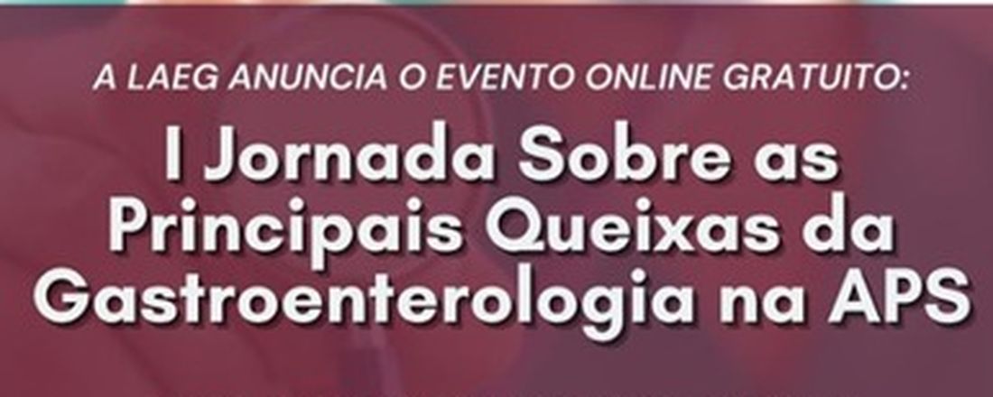 I Jornada sobre as principais queixas da Gastroenterologia na APS