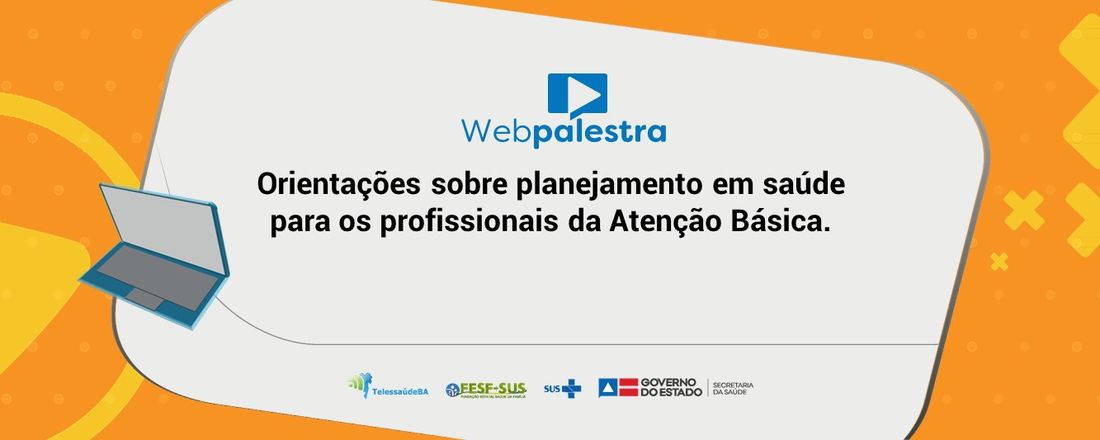 Webpalestra: Orientações sobre o planejamento em saúde para os profissionais da Atenção Básica