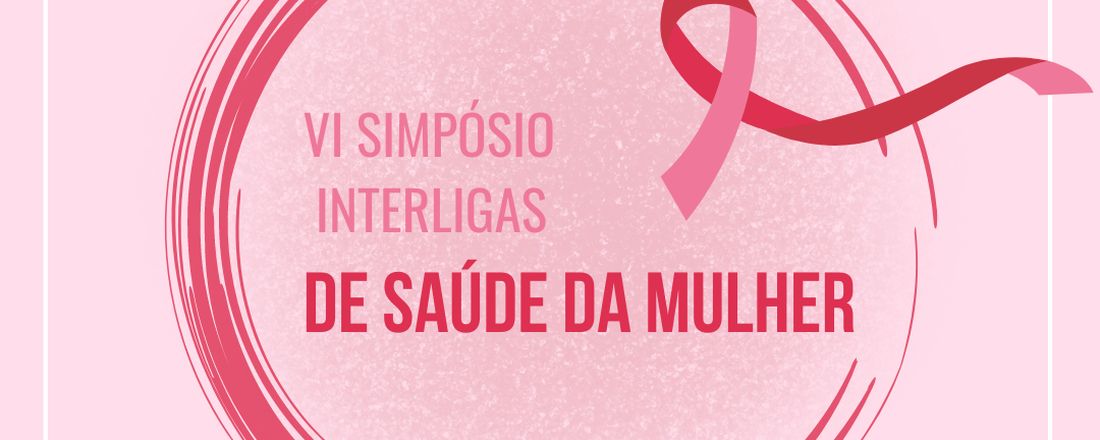 VI Simpósio Interligas de Saúde da Mulher