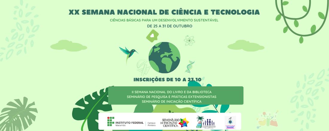 XX Semana Nacional de Ciência e Tecnologia, II Semana Nacional do Livro e da Biblioteca e Seminário de Pesquisa e Práticas Extensionistas e Seminário de Iniciação do IFMA Campus Pinheiro