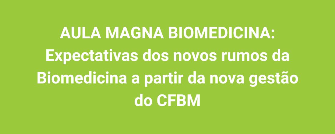 AULA MAGNA BIOMEDICINA: Expectativas dos novos rumos da Biomedicina a partir da nova gestão do CFBM