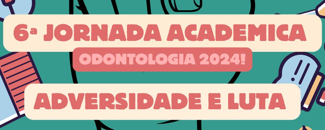 6ª Jornada Acadêmica: ULBRA Odontologia 2024-  Adversidade & Luta