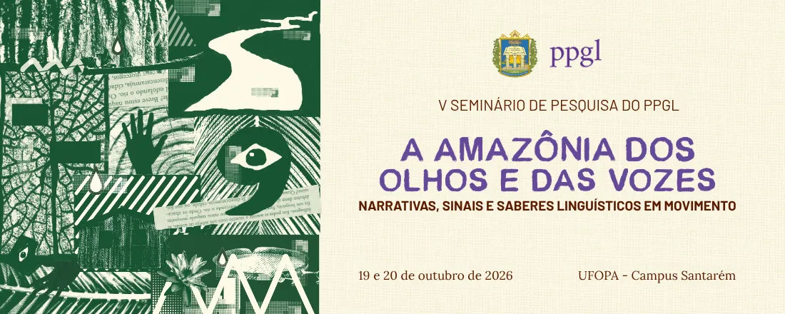 V SEMINÁRIO DE PESQUISA DO PPGL/UFOPA - "A Amazônia dos olhos e das vozes: Narrativas, Sinais e Saberes Linguísticos em Movimento"