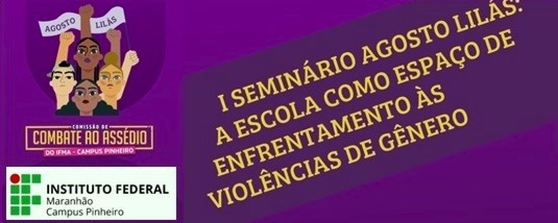 I SEMINÁRIO AGOSTO LILÁS: A ESCOLA COMO ESPAÇO DE ENFRENTAMENTO ÀS VIOLÊNCIAS DE GÊNERO