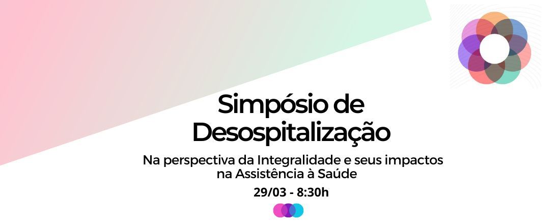 Simpósio Desospitalização na Perspectiva da Integralidade e Seus Impactos na Assistência à Saúde