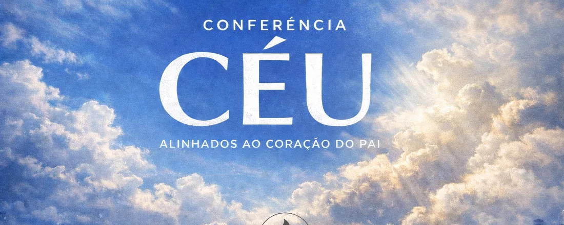 CONFERÊNCIA CÉU - Alinhados ao coração do Pai