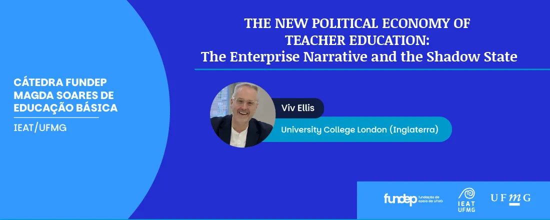 Grande Conferência da Cátedra Fundep Magda Soares de Educação Básica do IEAT: The New Political Economy of Teacher Education: The Enterprise Narrative and the Shadow State - catedrático Viv Ellis