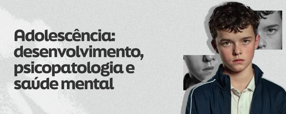 ADOLESCÊNCIA: DESENVOLVIMENTO, PSICOPATOLOGIA E SAÚDE MENTAL
