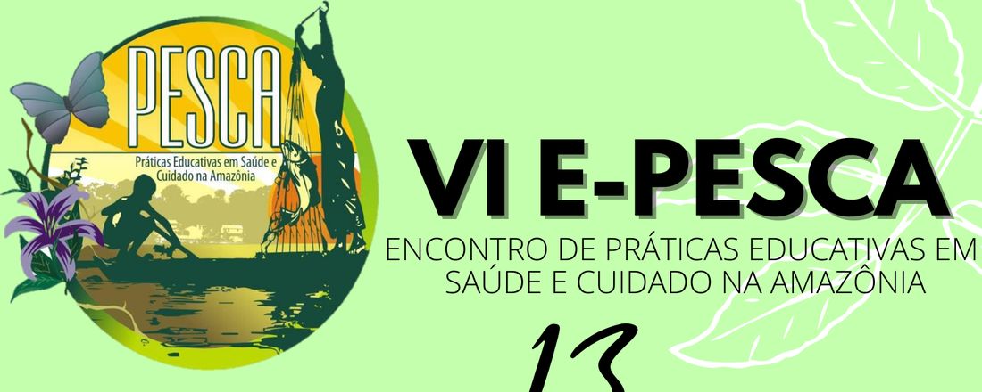 VI E-PESCA Encontro de Práticas Educativas em Saúde e Cuidado na Amazônia
