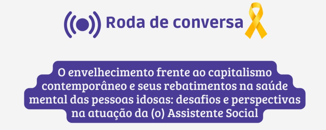 O envelhecimento frente ao capitalismo contemporâneo e seus rebatimentos na saúde mental das pessoas idosas: desafios e perspectivas na atuação da (o) Assistente Social