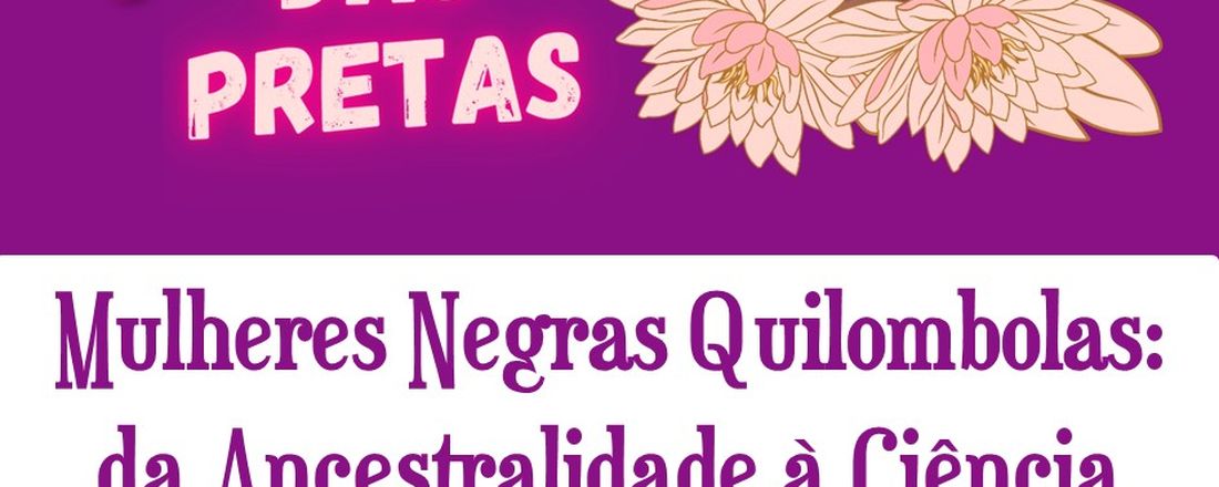 V Julho das Pretas-Mulheres Negras Quilombolas: da ancestralidade à Ciência