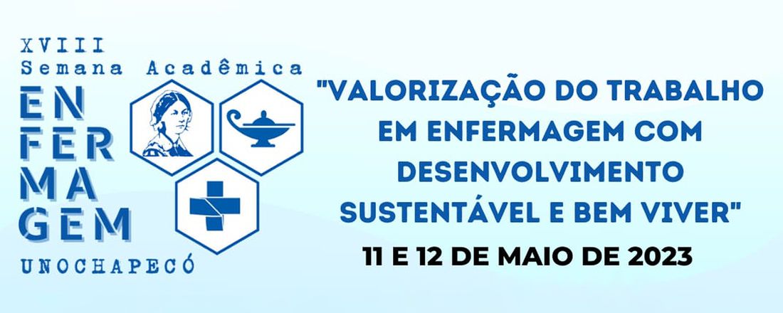 XVIII SEMANA DA ENFERMAGEM UNOCHAPECÓ: Valorização do trabalho em Enfermagem com desenvolvimento sustentável e bem viver