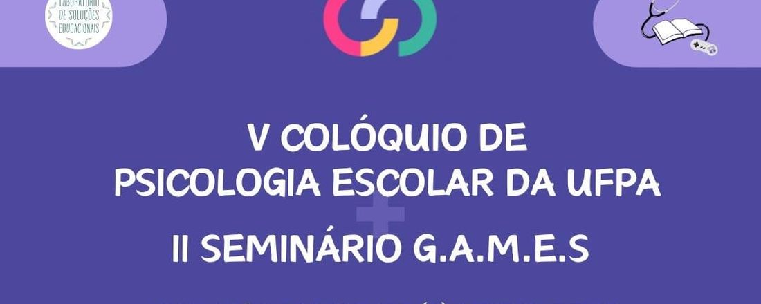 V Colóquio de Psicologia Escolar da UFPA & II Seminário G.A.M.E.S.