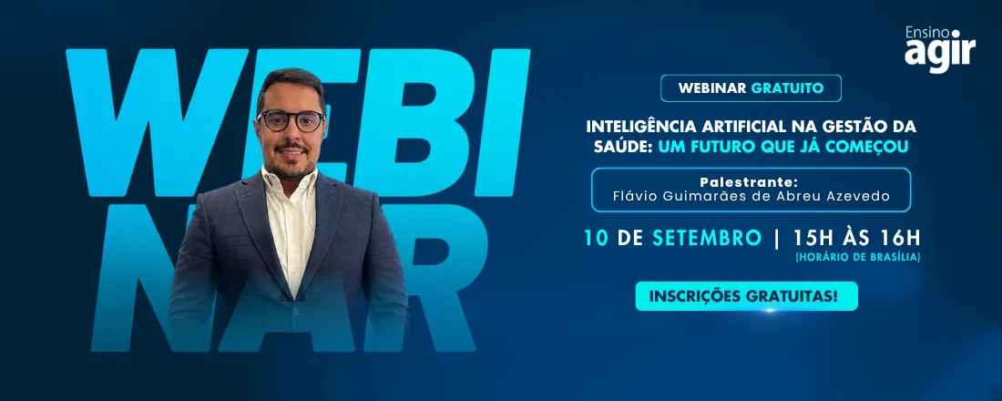 Webinar Ensino Agir - Inteligência Artificial na Gestão da Saúde: um Futuro que já Começou