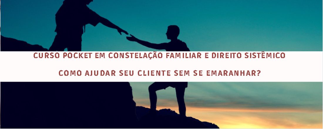 Curso Pocket em Constelação Familiar e Direito Sistêmico: Como ajudar seu cliente sem se emaranhar?