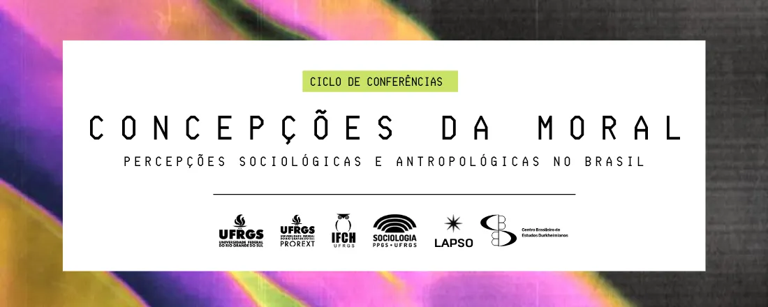 Ciclo de Conferências: Concepções da Moral: Percepções Sociológicas e Antropológicas no Brasil