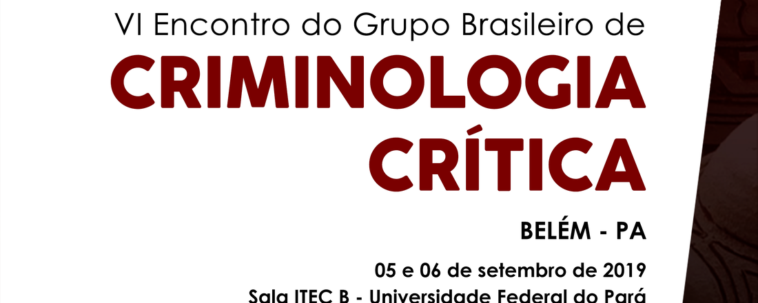 VI ENCONTRO DO GRUPO BRASILEIRO DE CRIMINOLOGIA CRÍTICA - BELÉM-PA