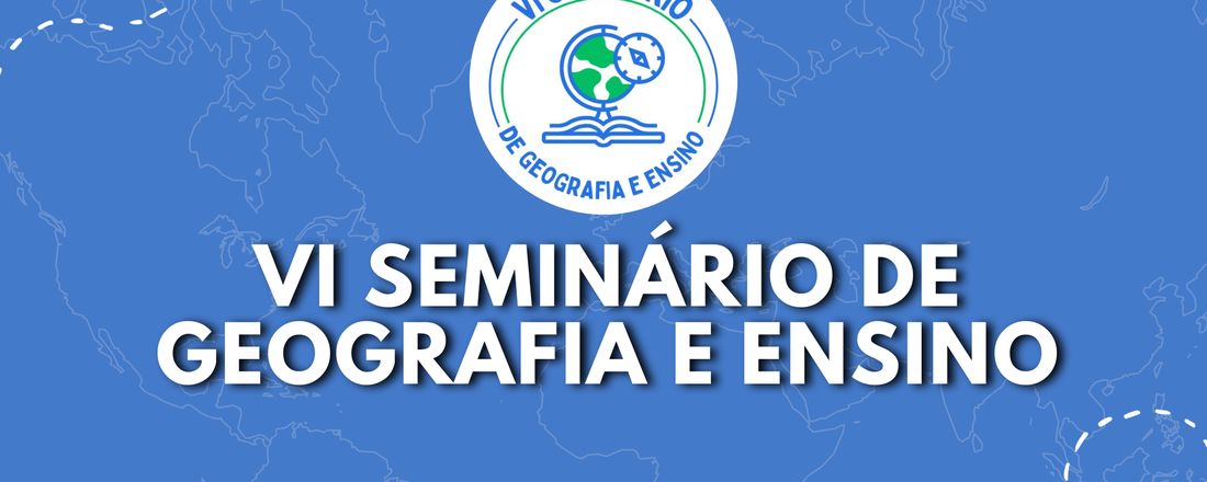 VI Seminário de Geografia e Ensino: Construindo saberes, transformando práticas.