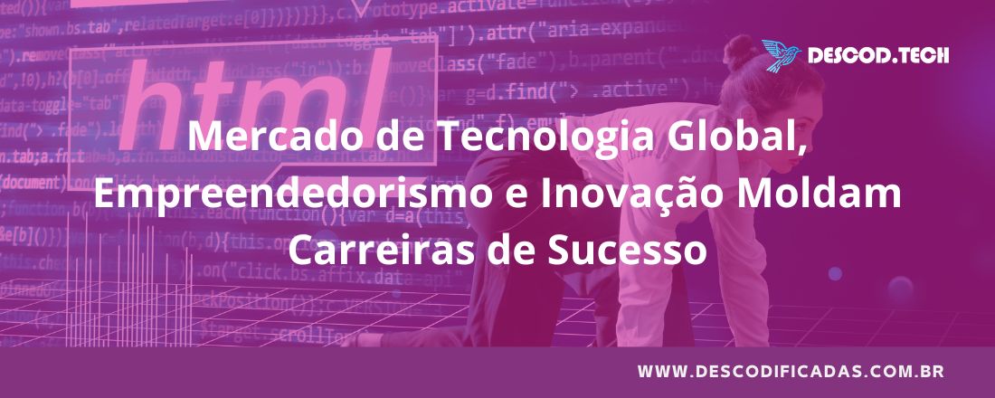Mercado de Tecnologia Global, Empreendedorismo e Inovação Moldam Carreiras de Sucesso