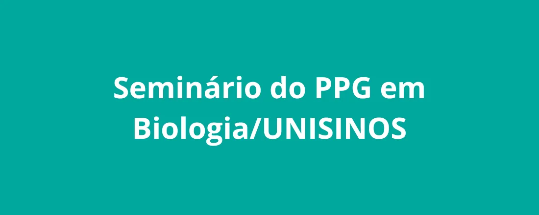 Seminário do PPG em Biologia/UNISINOS