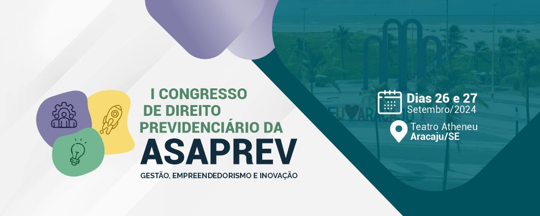 I CONGRESSO DE DIREITO PREVIDENCIÁRIO DA ASAPREV - Gestão, Empreendedorismo e Inovação