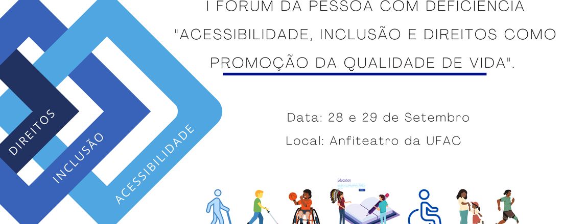 I FÓRUM DA PESSOA COM DEFICIÊNCIA "ACESSIBILIDADE, INCLUSÃO E DIREITOS COMO PROMOÇÃO DA QUALIDADE DE VIDA"