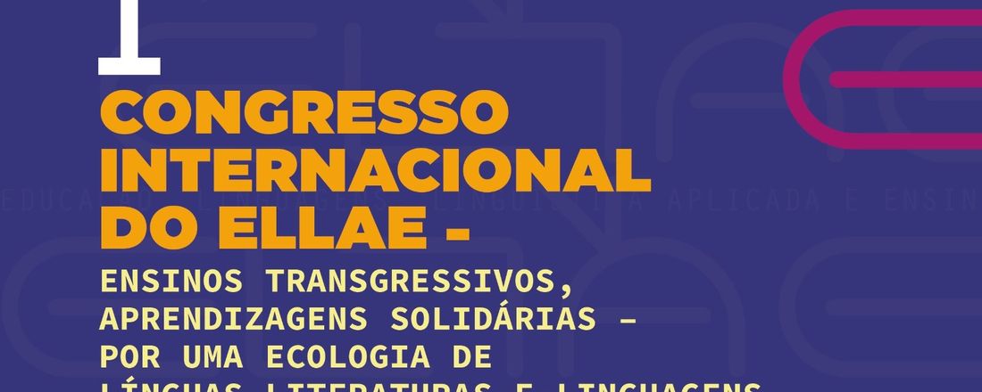 I Congresso Internacional do ELLAE   –  Ensinos Transgressivos, Aprendizagens Solidárias –   Por uma Ecologia de   Línguas-Literaturas-e-Linguagens