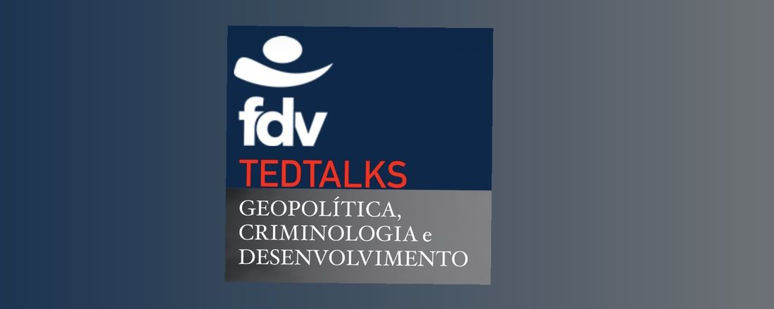 TeDTalkS Geopolítica, Criminologia e Desenvolvimento (PPGD/FDV Mestrado e Doutorado em Direitos e Garantias Fundamentais.