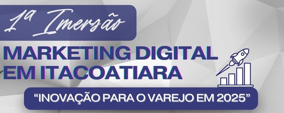 1ª IMERSÃO  DE MARKETING DIGITAL EM ITACOATIARA "INOVAÇÃO PARA O VAREJO EM 2025"