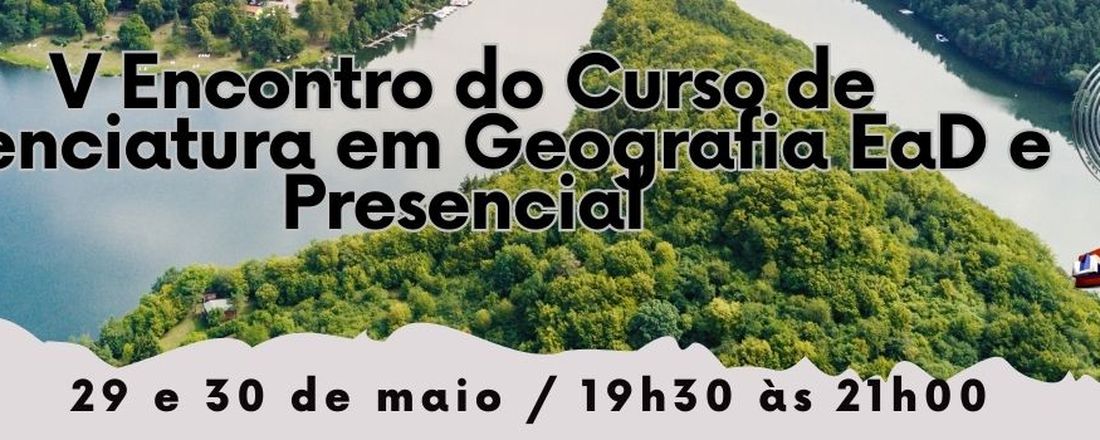 V Encontro do curso de Licenciatura em Geografia EaD e Presencial