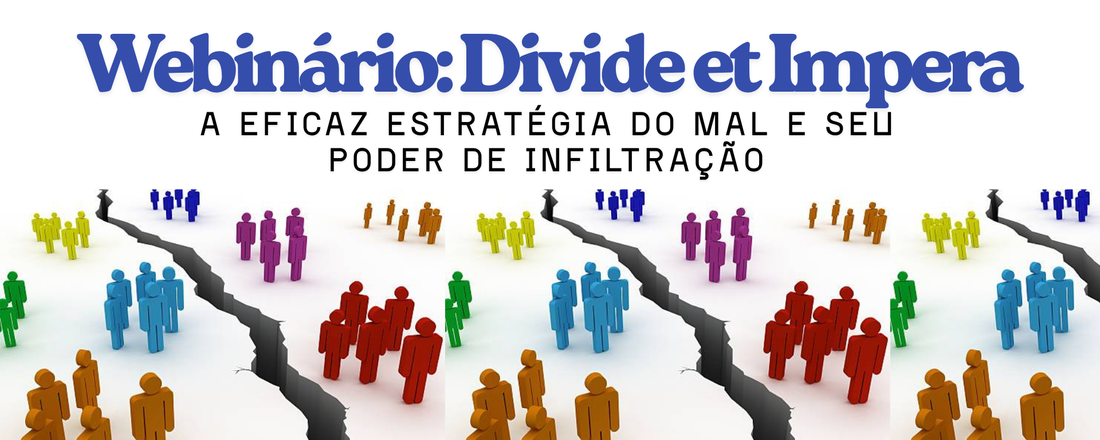 Webinário: Divide et Impera - a eficaz estratégia do mal e seu poder de infiltração.