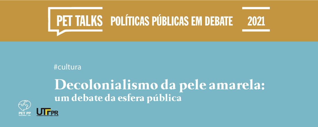 PET TALKS - Decolonialismo da pele amarela: um debate da esfera pública