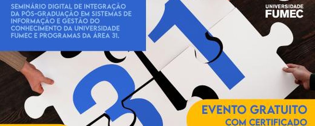 INTEGRA 31: Seminário Digital de Integração da Pós-Graduação em Sistemas de Informação e Gestão do Conhecimento da Universidade Fumec e Programas da Área 31.
