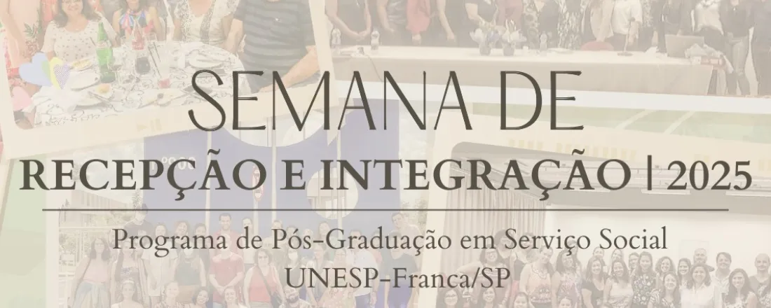 Semana de Recepção e Integração dos ingressantes 2025 do PPGSS da UNESP/Franca: Programa de Pós Graduação em Serviço Social