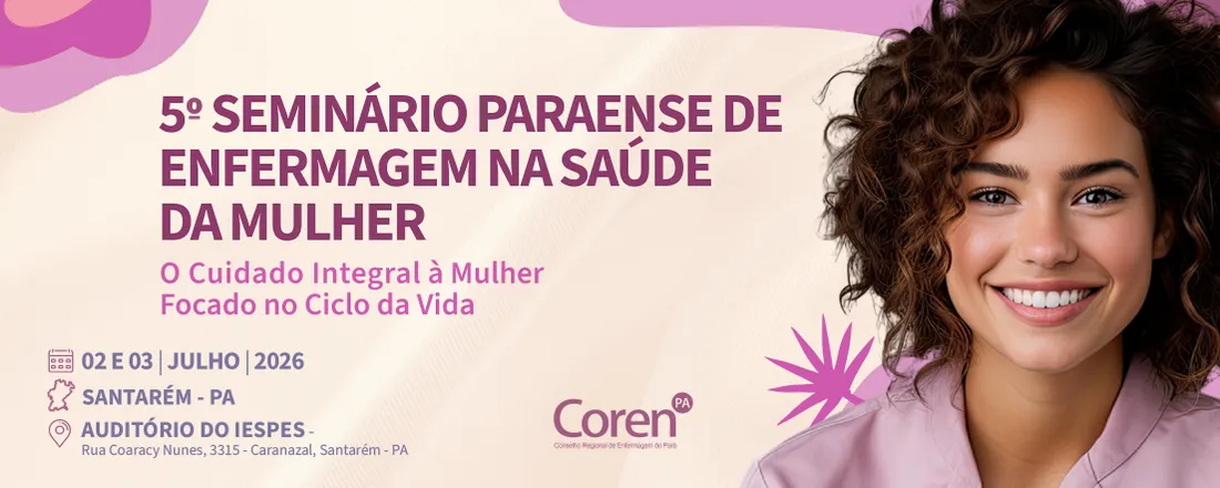 V SEMINÁRIO PARAENSE DE ENFERMAGEM NA SAÚDE DA MULHER DE SANTARÉM - O cuidado integral à mulher focado no ciclo de vida