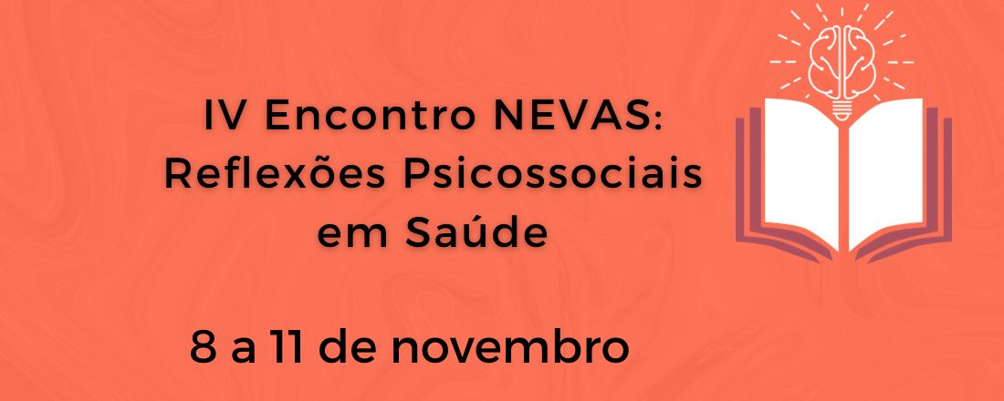 IV Encontro NEVAS: Reflexões Psicossociais em Saúde