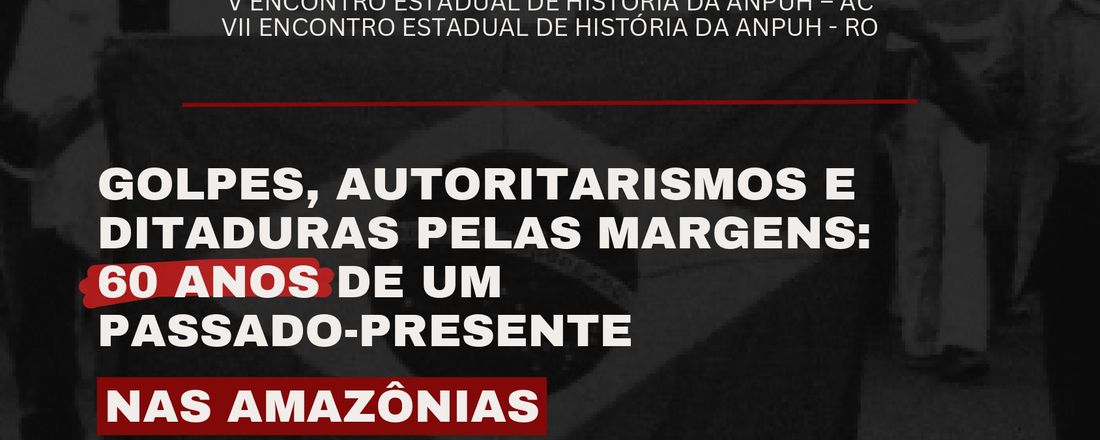 V Encontro Interestadual de História - Acre e Rondônia: Golpes, autoritarismos e ditaduras pelas margens: 60 anos de um passado-presente nas Amazônias