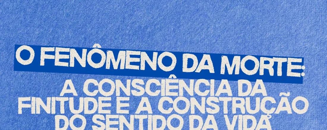 III COLÓQUIO: FENÔMENO DA MORTE A CONSCIÊNCIA DA FINITUDE E A CONSTRUÇÃO DO SENTIDO DA VIDA