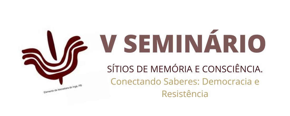 V SEMINÁRIO SÍTIOS DE MEMÓRIA. Conectando saberes: Democracia e Resistência