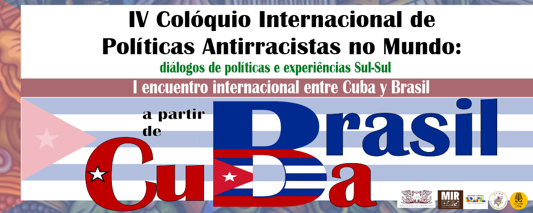 IV Colóquio Internacional de  Políticas Antirracistas no Mundo: "diálogos de políticas e experiências Sul-Sul entre Cuba e Brasil".