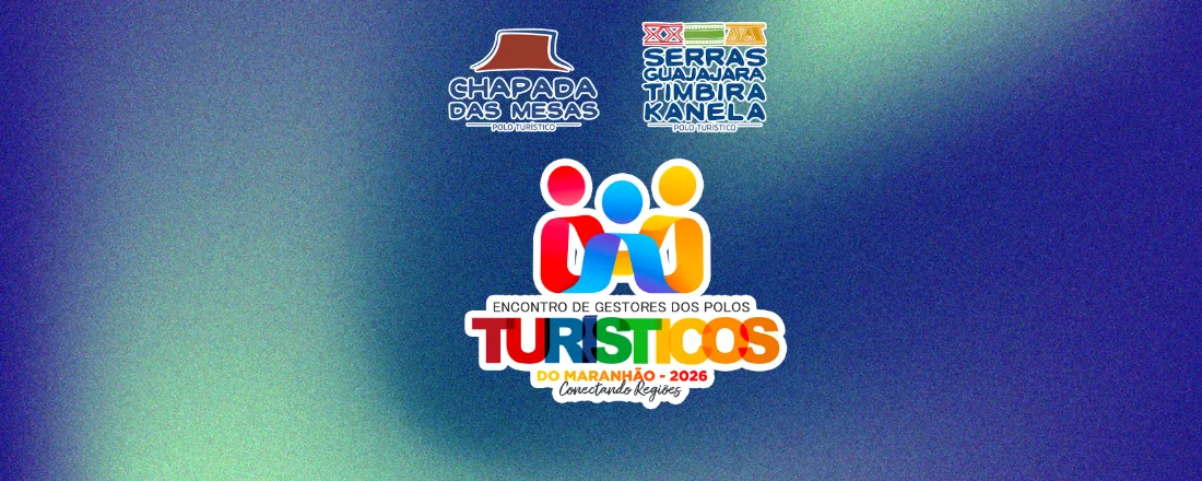 ENCONTRO DE GESTORES DOS POLOS TURÍSTICOS DO MARANHÃO - SERRAS E CHAPADA