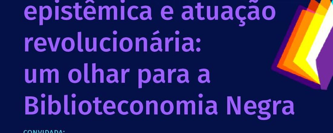 Palestra Insurgência epistêmica e atuação revolucionária: um olhar para a Biblioteconomia Negra