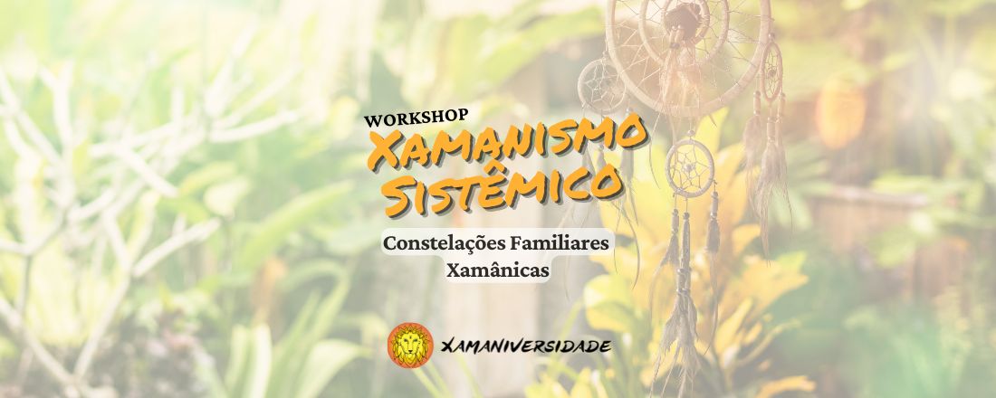 XAMANISMO SISTÊMICO Workshop Constelações Familiares Xamânicas