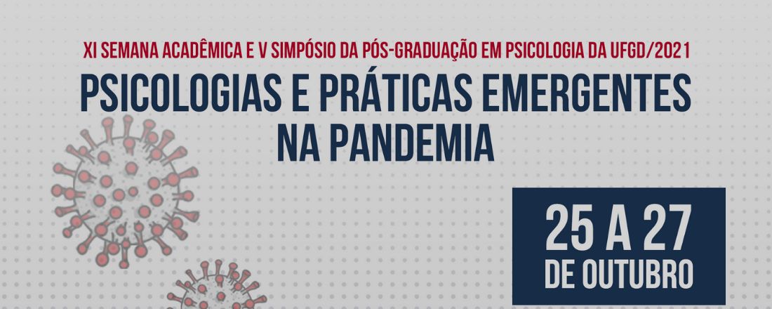 XI Semana Acadêmica e V Simpósio da Pós-Graduação em Psicologia da UFGD/2021 - Psicologias e Práticas Emergentes na Pandemia