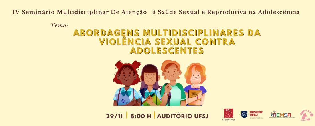 IV SEMINÁRIO MULTIDISCIPLINAR DE ATENÇÃO À SAÚDE SEXUAL E REPRODUTIVA NA ADOLESCÊNCIA: "Abordagens multidisciplinares da violência sexual contra adolescentes"