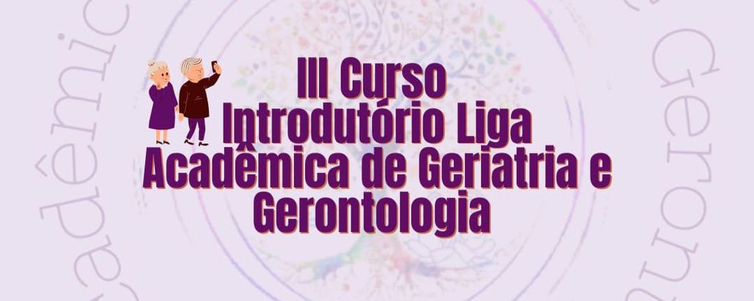 III Curso introdutório da Liga Acadêmica de Geriatria e Gerontologia