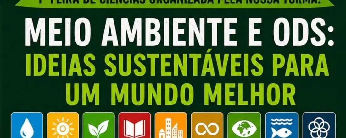 1° Feira de Ciências - Meio Ambiente e ODS: Ideias sustentáveis para um mundo melhor.